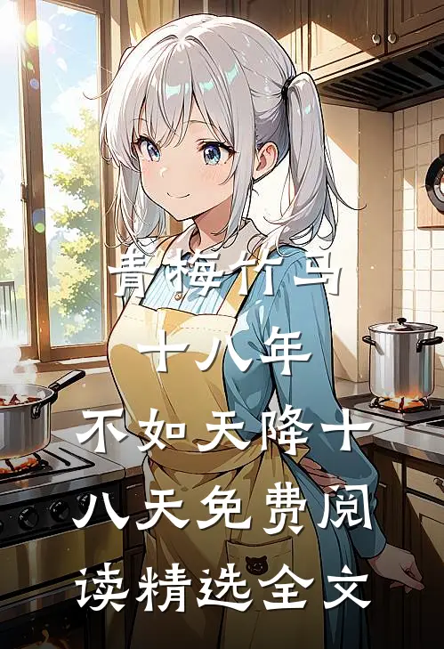 青梅竹马十八年,不如天降十八天免费阅读精选全文