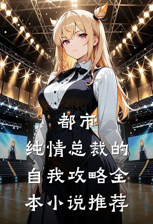 都市纯情总裁的自我攻略全本推荐免费阅读