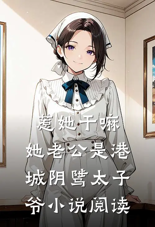 惹她干嘛，她老公是港城阴骘太子爷小说阅读
