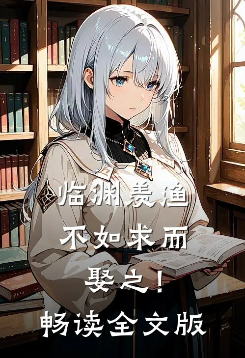 临渊羡渔，不如求而娶之！畅读全文版