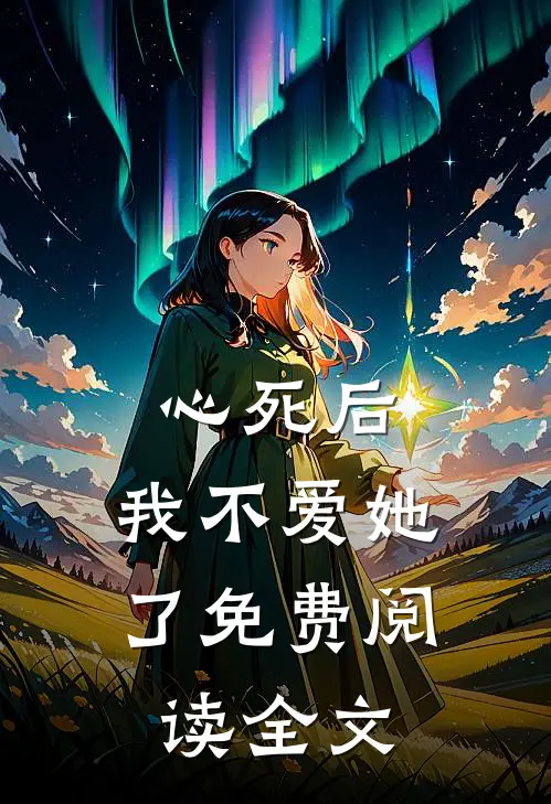 心死后,我不爱她了免费阅读全文无弹窗