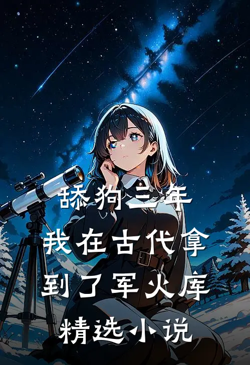 舔狗三年，我在古代拿到了军火库精选小说