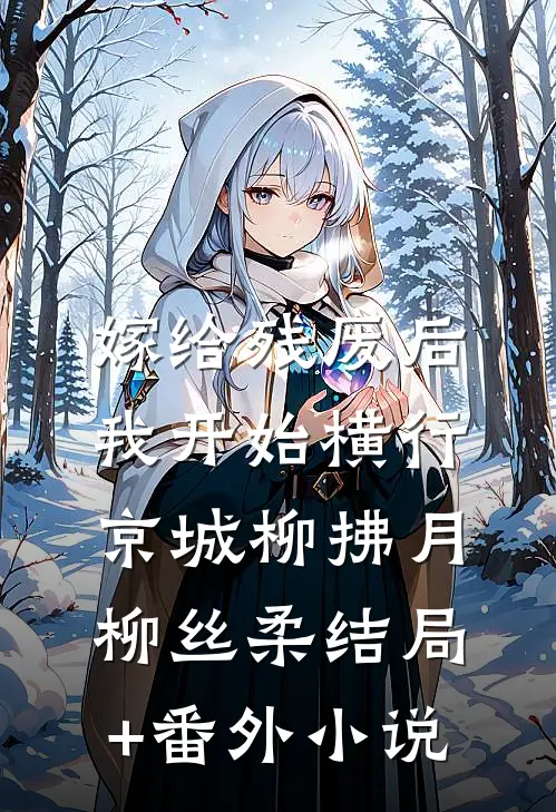 嫁给残废后，我开始横行京城柳拂月柳丝柔结局+番外小说
