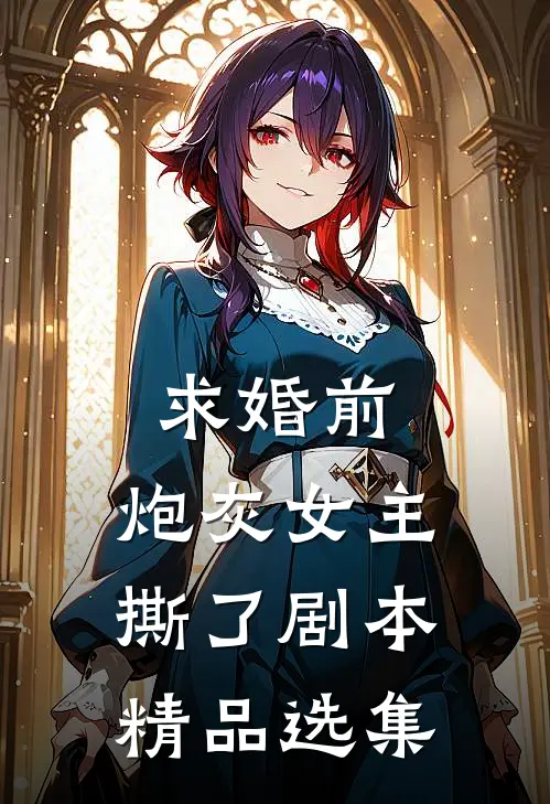 求婚前，炮灰女主撕了剧本精品选集