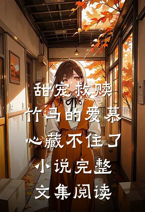甜宠救赎:竹马的爱慕心藏不住了小说完整文集阅读