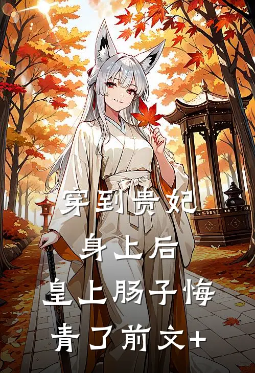 穿到贵妃身上后，皇上肠子悔青了前文+