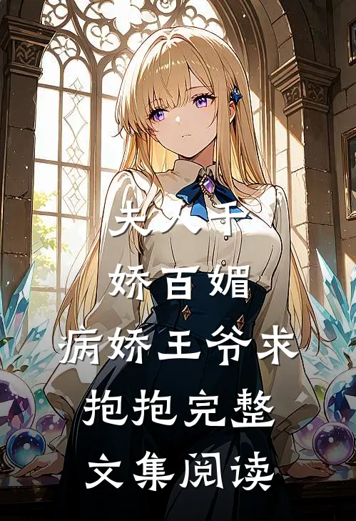 夫人千娇百媚,病娇王爷求抱抱完整文集阅读全文