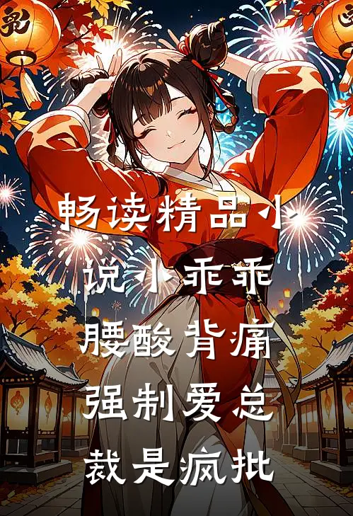 畅读精品小说小乖乖腰酸背痛，强制爱总裁是疯批