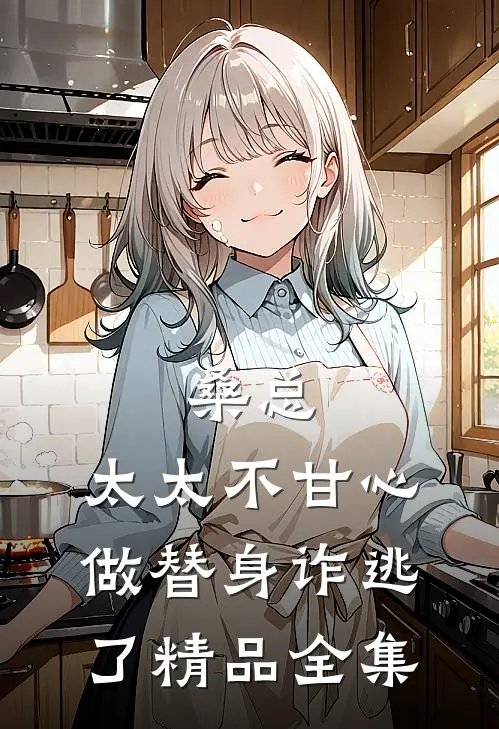 桑总，太太不甘心做替身诈逃了精品全集