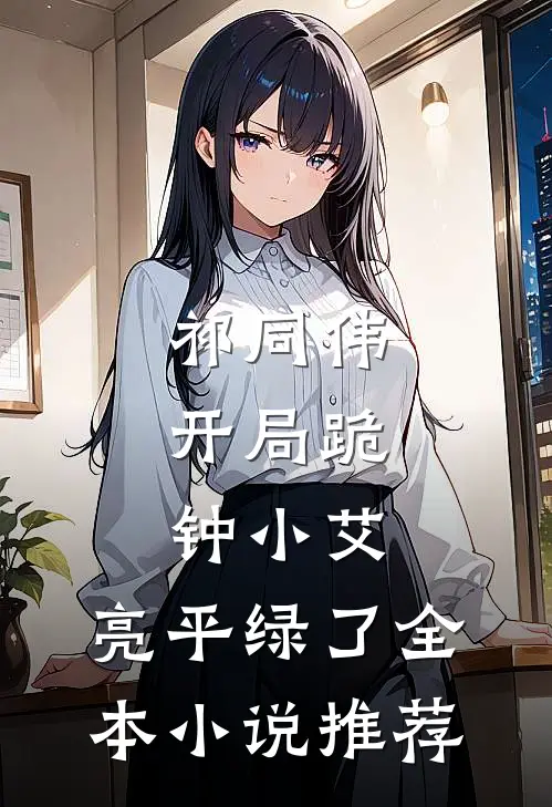 祁同伟：开局跪钟小艾，亮平绿了全本小说推荐