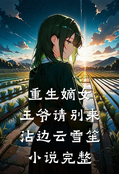 重生嫡女王爷请别来沾边云雪笙完整免费阅读