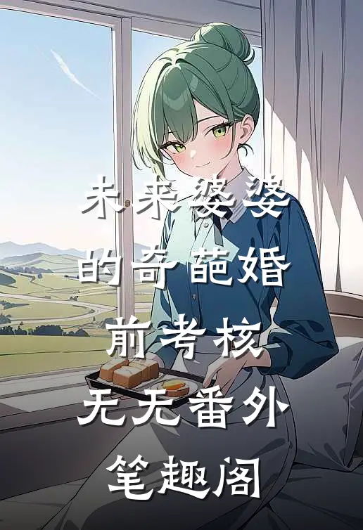 未来婆婆的奇葩婚前考核：无无番外笔趣阁