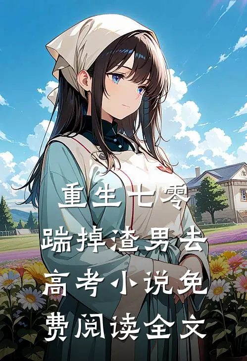 重生七零：踹掉渣男去高考小说免费阅读全文