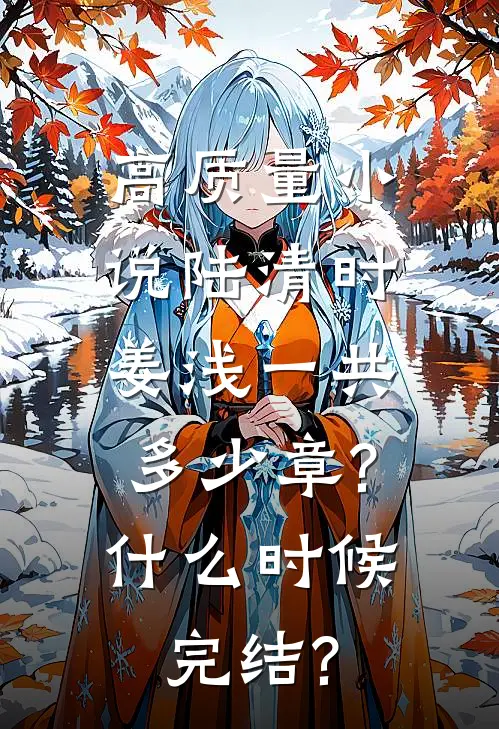 高质量小说陆清时姜浅一共多少章?什么时候完结?