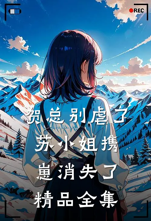 贺总别虐了，苏小姐携崽消失了精品全集