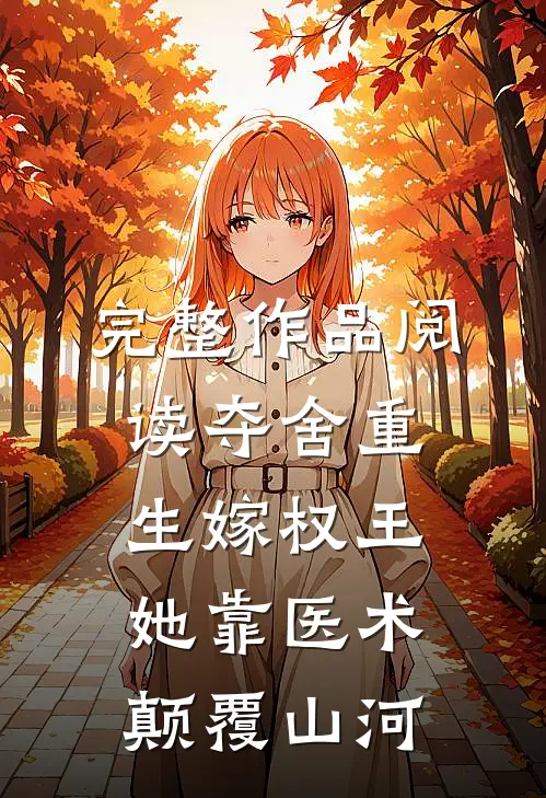 完整作品阅读夺舍重生嫁权王，她靠医术颠覆山河