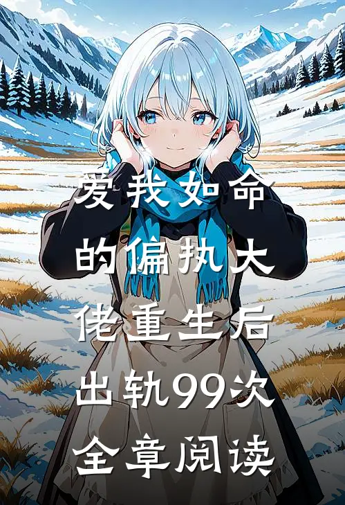 爱我如命的偏执大佬重生后,出轨99次全章阅读