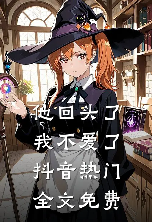 他回头了,我不爱了抖音热门全文免费观看