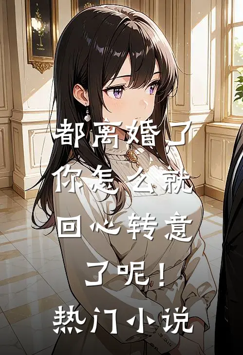 都离婚了，你怎么就回心转意了呢！热门小说