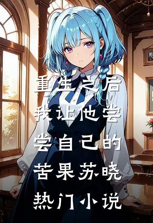 重生之后,我让他尝尝自己的苦果苏晓热门免费阅读