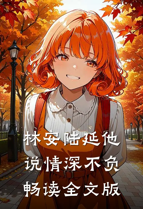 林安陆延他说情深不负畅读全文版