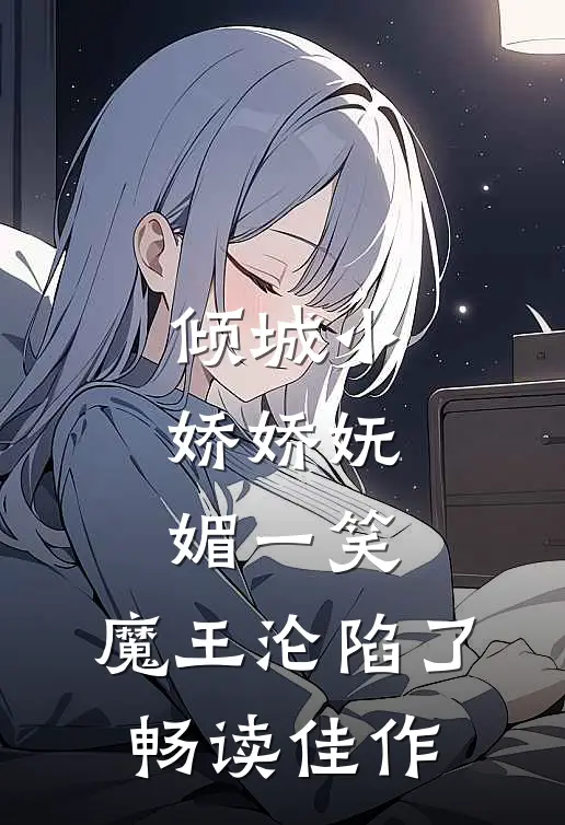 倾城小娇娇妩媚一笑，魔王沦陷了畅读佳作