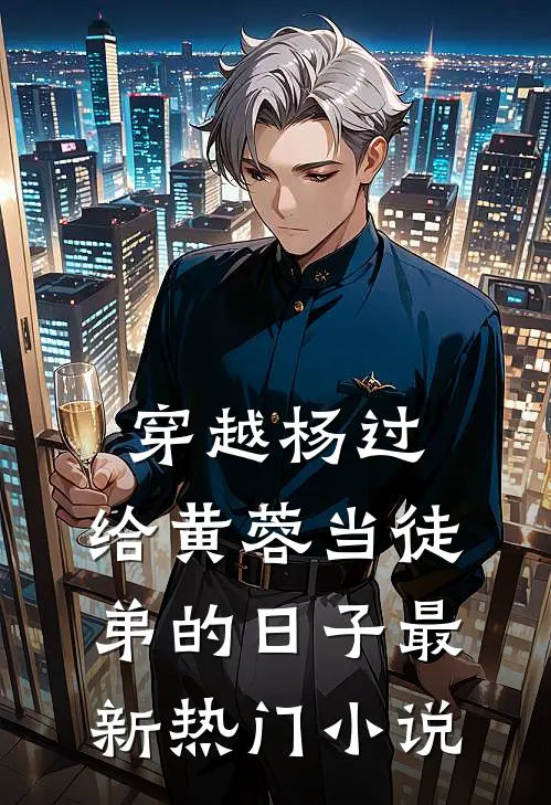 穿越杨过,给黄蓉当徒弟的日子最新热门免费阅读