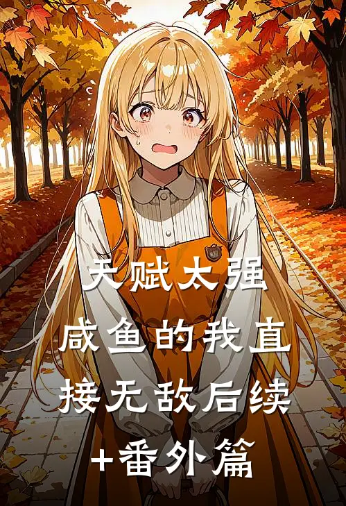 天赋太强，咸鱼的我直接无敌后续+番外篇