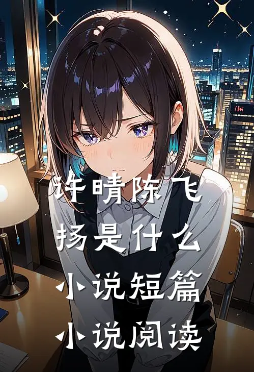 许晴陈飞扬是什么小说短篇小说阅读