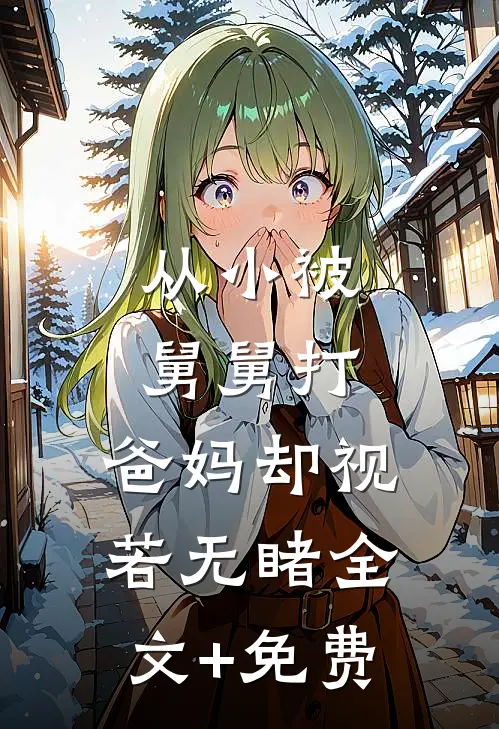 从小被舅舅打，爸妈却视若无睹全文+免费