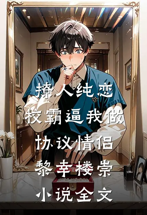 撩人纯恋：校霸逼我做协议情侣黎幸楼崇小说全文