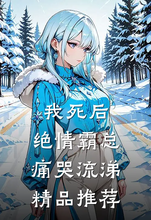 我死后，绝情霸总痛哭流涕精品推荐