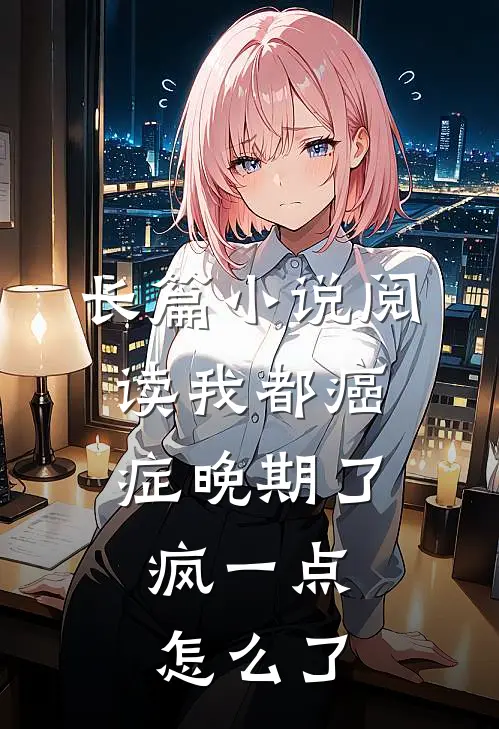 长篇小说阅读我都癌症晚期了，疯一点怎么了