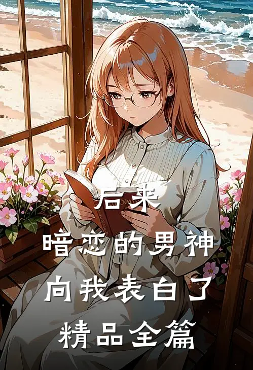 后来，暗恋的男神向我表白了精品全篇