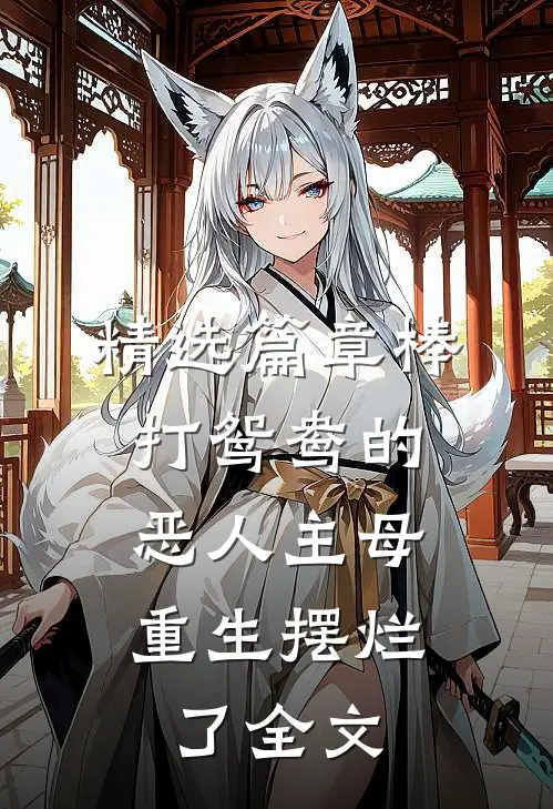 精选篇章棒打鸳鸯的恶人主母,重生摆烂了全文
