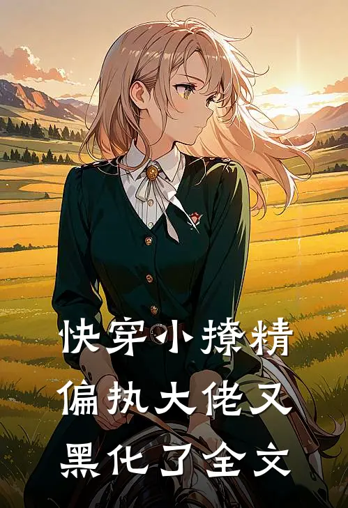 快穿小撩精偏执大佬又黑化了全文