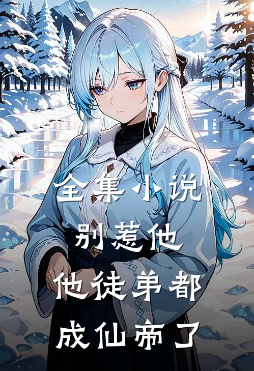 全集别惹他,他徒弟都成仙帝了