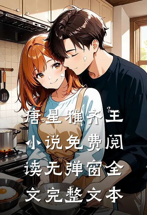 唐星雅齐王小说免费阅读无弹窗全文完整文本