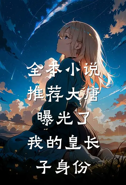全本小说推荐大唐：曝光了，我的皇长子身份