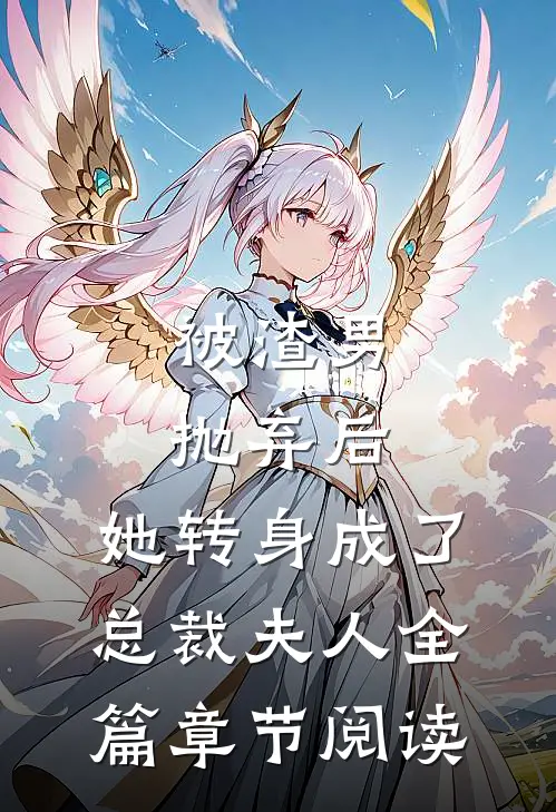 被渣男抛弃后，她转身成了总裁夫人全篇章节阅读