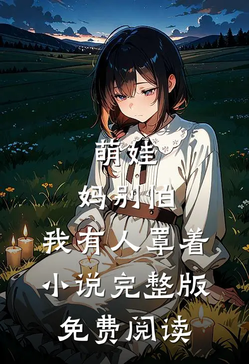 萌娃妈别怕,我有人罩着完整版免费阅读无弹窗