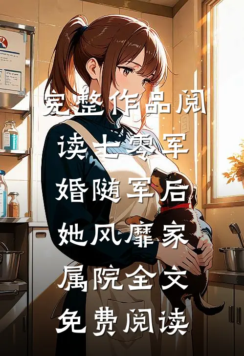 完整作品阅读七零军婚随军后她风靡家属院全文免费阅读