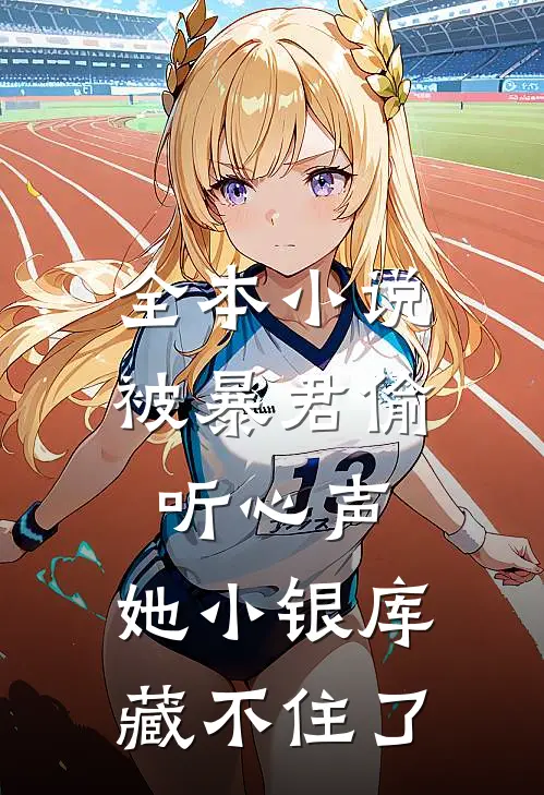 全本小说被暴君偷听心声，她小银库藏不住了