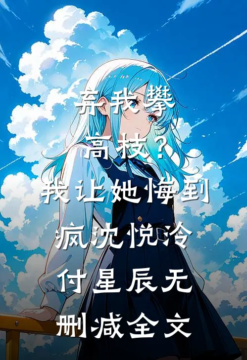 弃我攀高枝？我让她悔到疯沈悦泠付星辰无删减全文