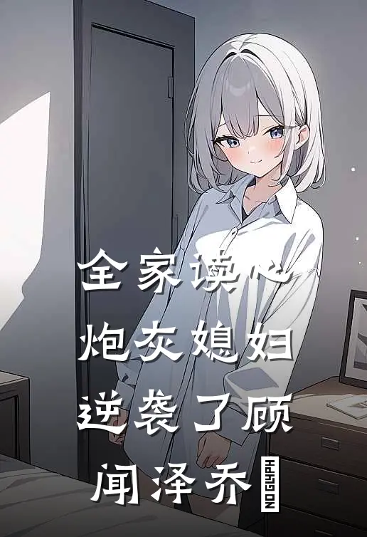 全家读心：炮灰媳妇逆袭了顾闻泽乔婳