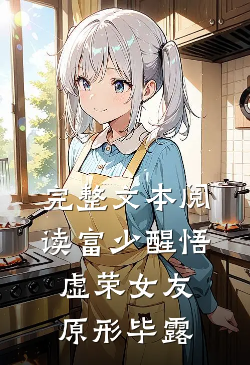 完整文本阅读富少醒悟：虚荣女友原形毕露
