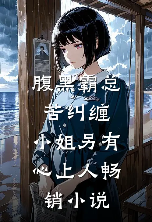 腹黑霸总苦纠缠，小姐另有心上人畅销小说