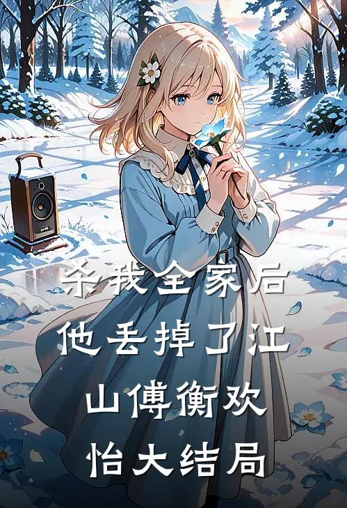 杀我全家后，他丢掉了江山傅衡欢怡大结局