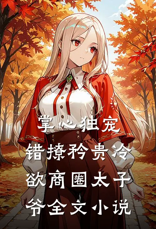 掌心独宠：错撩矜贵冷欲商圈太子爷全文小说