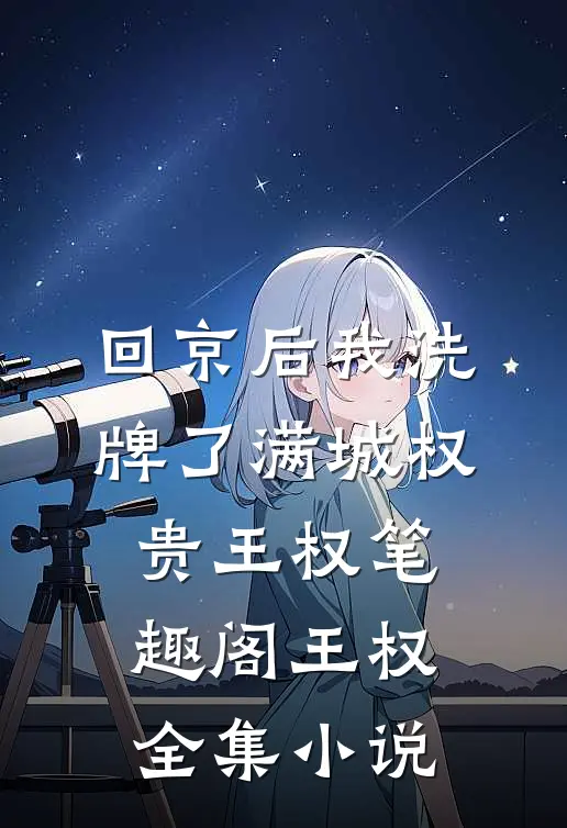 回京后我洗牌了满城权贵王权笔趣阁 王权全集小说